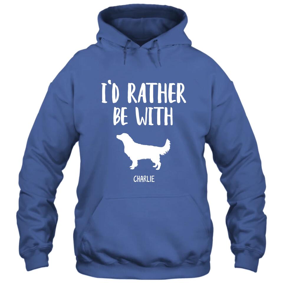 I'd Rather Be With - Personalized T-Shirt and Hoodie - Funny Gift for Dog Lovers - Mother's Day, Father's Day, Christmas Gift