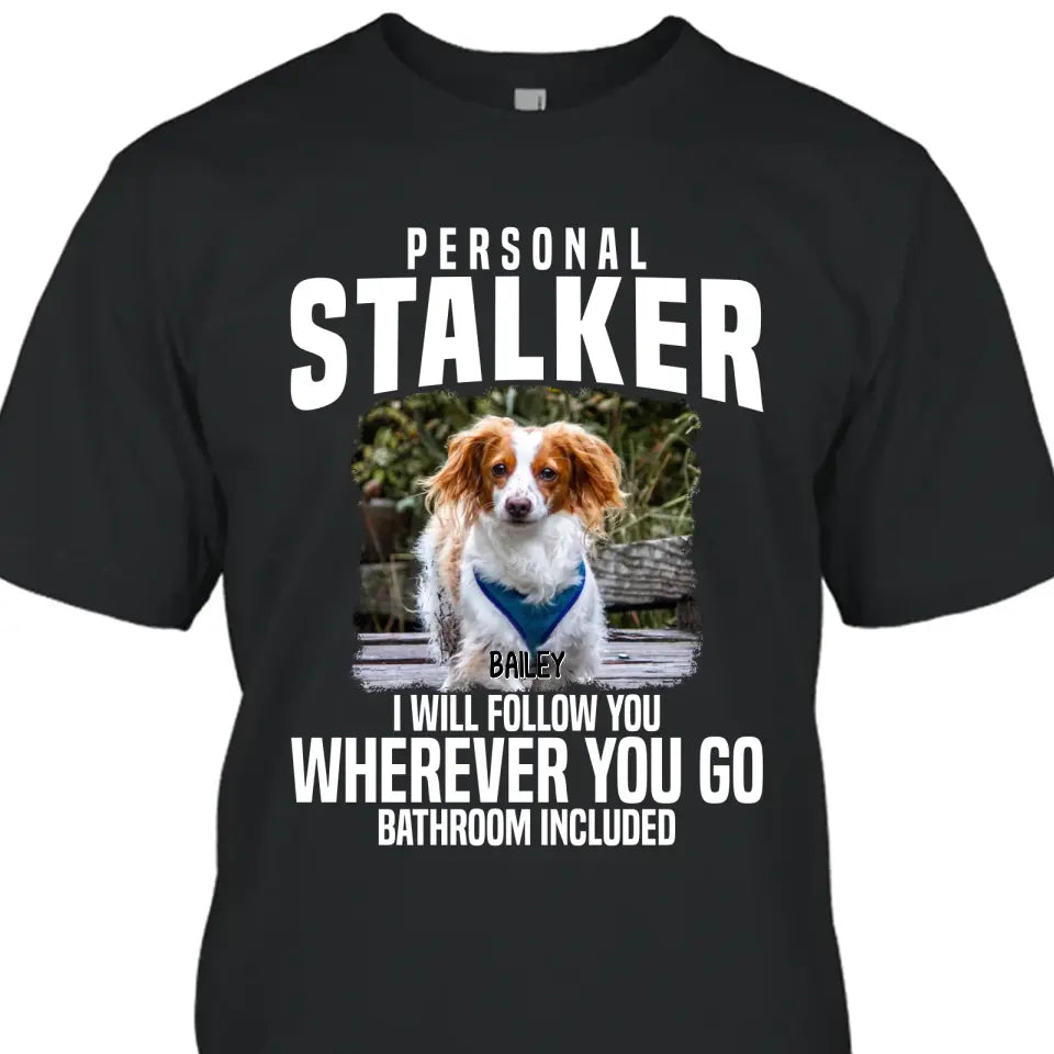 Personal Stalker - Personalized Dog Photo T-Shirt and Hoodie - Custom Gift for Dog Lovers - Mother's Day, Father's Day, Christmas Gift