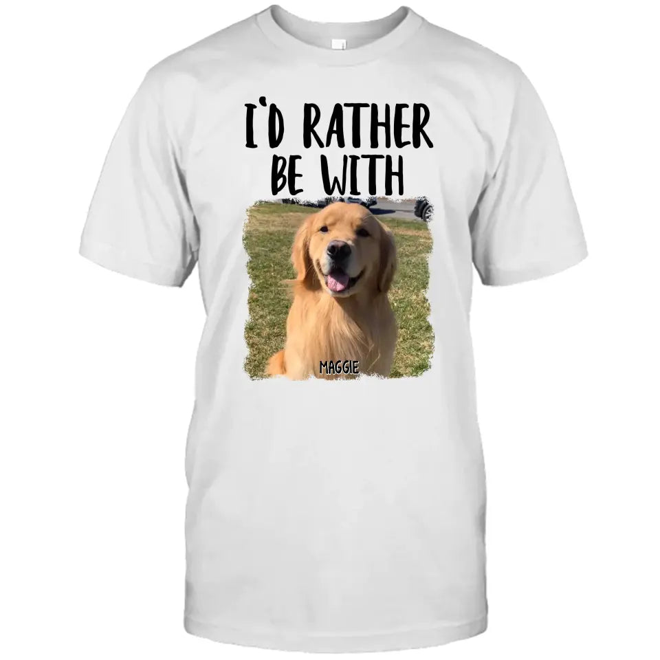 I'd Rather Be With - Personalized Dog Photo T-Shirt and Hoodie - Funny Gift for Dog Lovers - Mother's Day, Father's Day, Christmas Gift