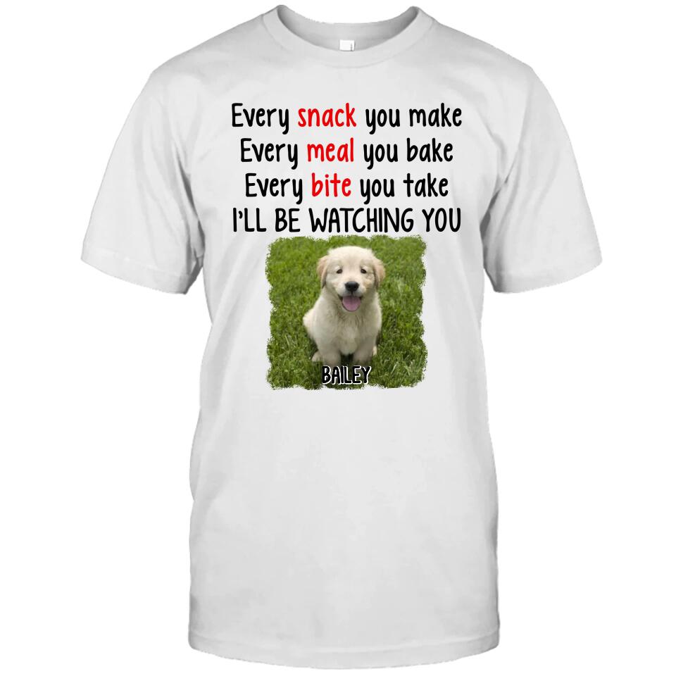 Every Snack You Make - Personalized Dog Photo T-Shirt and Hoodie - Custom Gift for Dog Lovers - Mother's Day, Father's Day, Christmas Gift