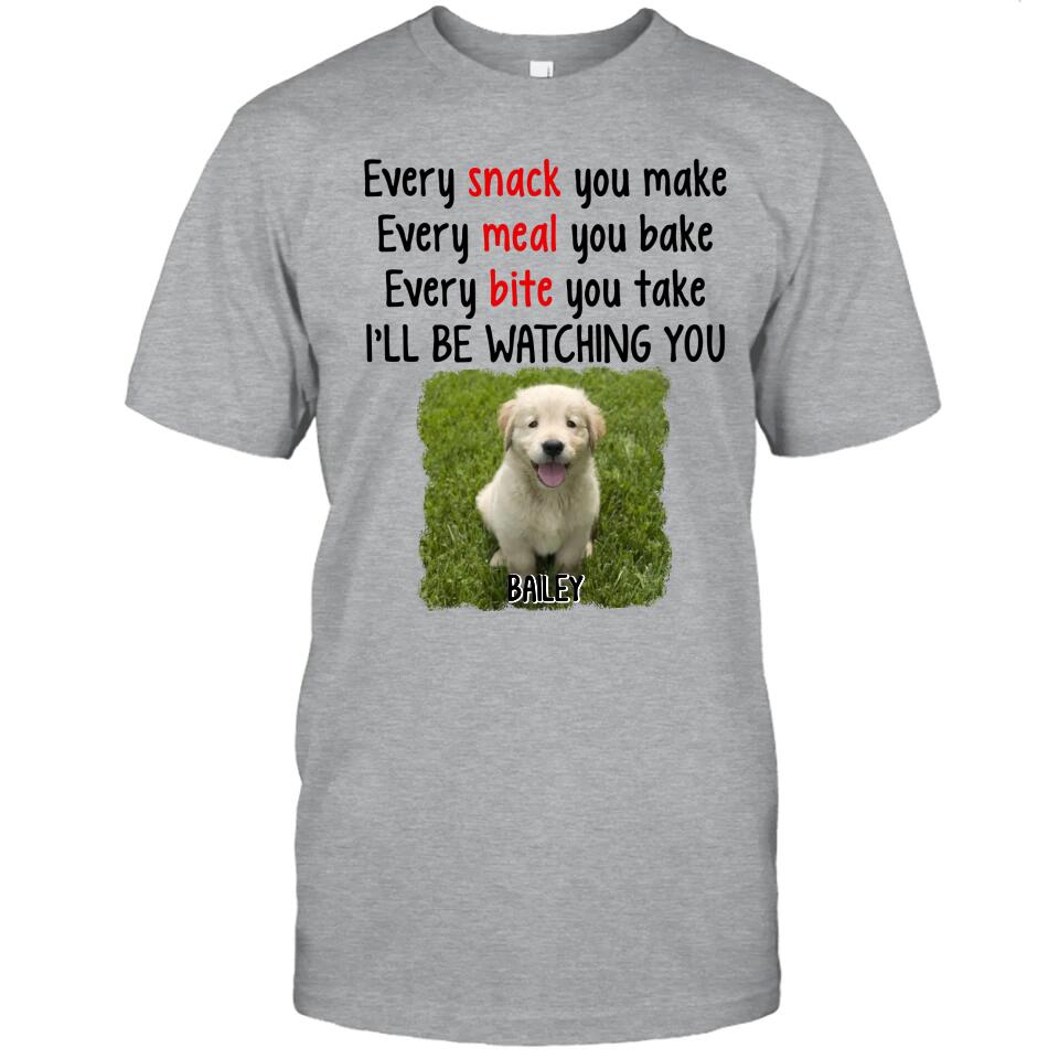 Every Snack You Make - Personalized Dog Photo T-Shirt and Hoodie - Custom Gift for Dog Lovers - Mother's Day, Father's Day, Christmas Gift