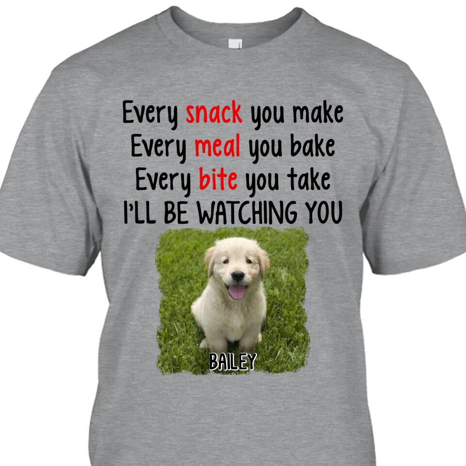 Every Snack You Make - Personalized Dog Photo T-Shirt and Hoodie - Custom Gift for Dog Lovers - Mother's Day, Father's Day, Christmas Gift