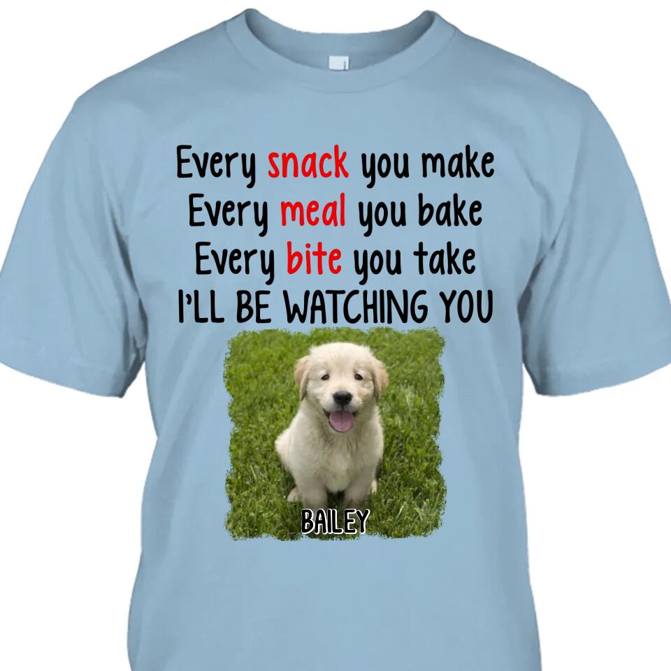 Every Snack You Make - Personalized Dog Photo T-Shirt and Hoodie - Custom Gift for Dog Lovers - Mother's Day, Father's Day, Christmas Gift