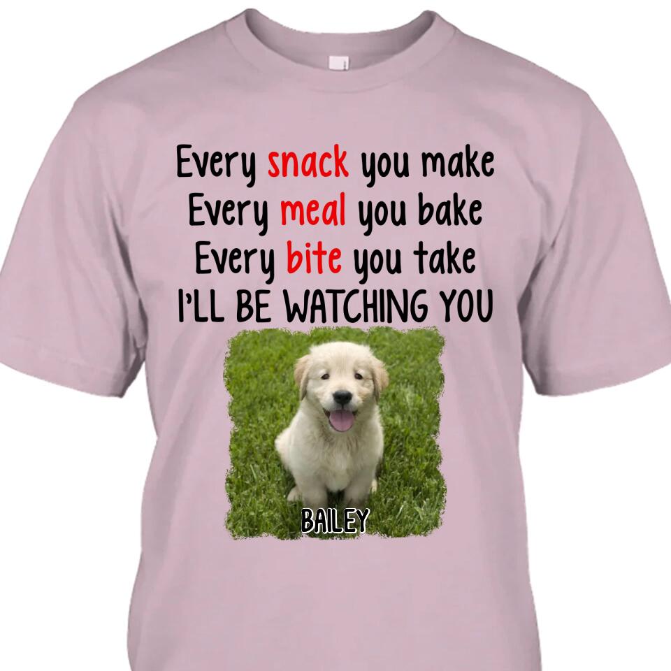 Every Snack You Make - Personalized Dog Photo T-Shirt and Hoodie - Custom Gift for Dog Lovers - Mother's Day, Father's Day, Christmas Gift