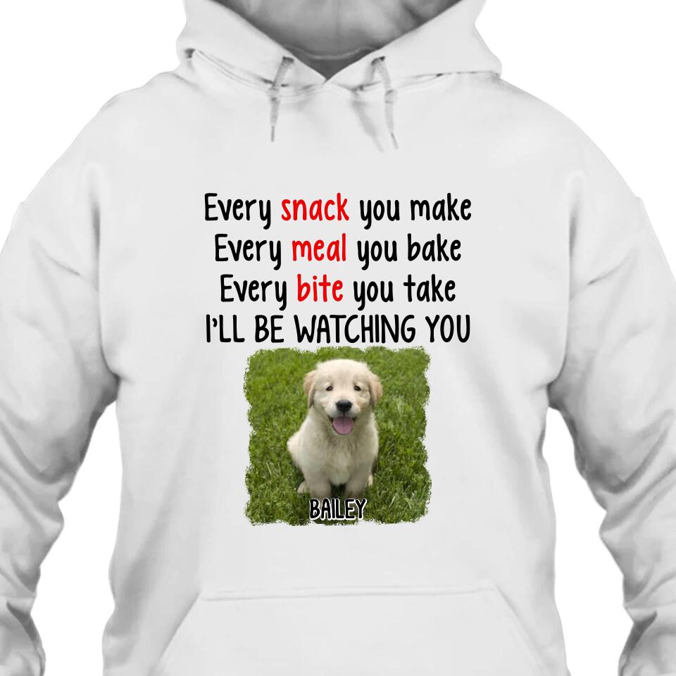 Every Snack You Make - Personalized Dog Photo T-Shirt and Hoodie - Custom Gift for Dog Lovers - Mother's Day, Father's Day, Christmas Gift