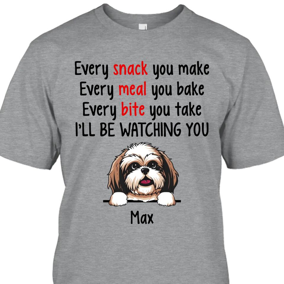 Every Snack You Make - Personalized T-Shirt and Hoodie - Custom Gift for Dog Lovers - Mother's Day, Father's Day, Christmas Gift