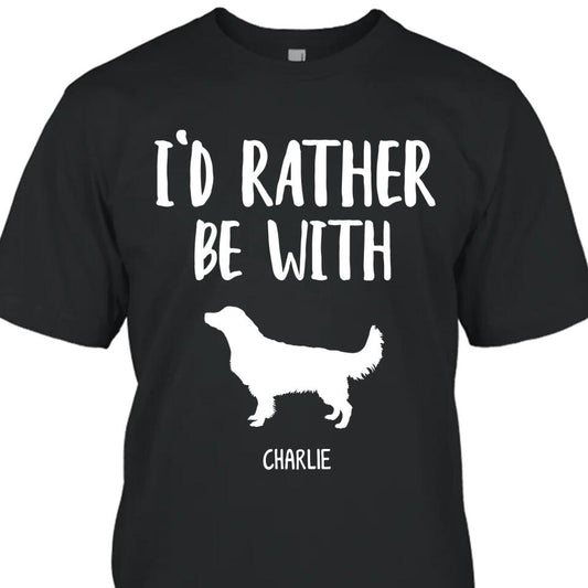 I'd Rather Be With - Personalized T-Shirt and Hoodie - Funny Gift for Dog Lovers - Mother's Day, Father's Day, Christmas Gift