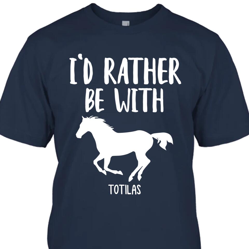 I'd Rather Be With - Personalized Horse Name T-Shirt and Hoodie - Gift for Horse Lovers - Mother's Day, Father's Day, Christmas Gift