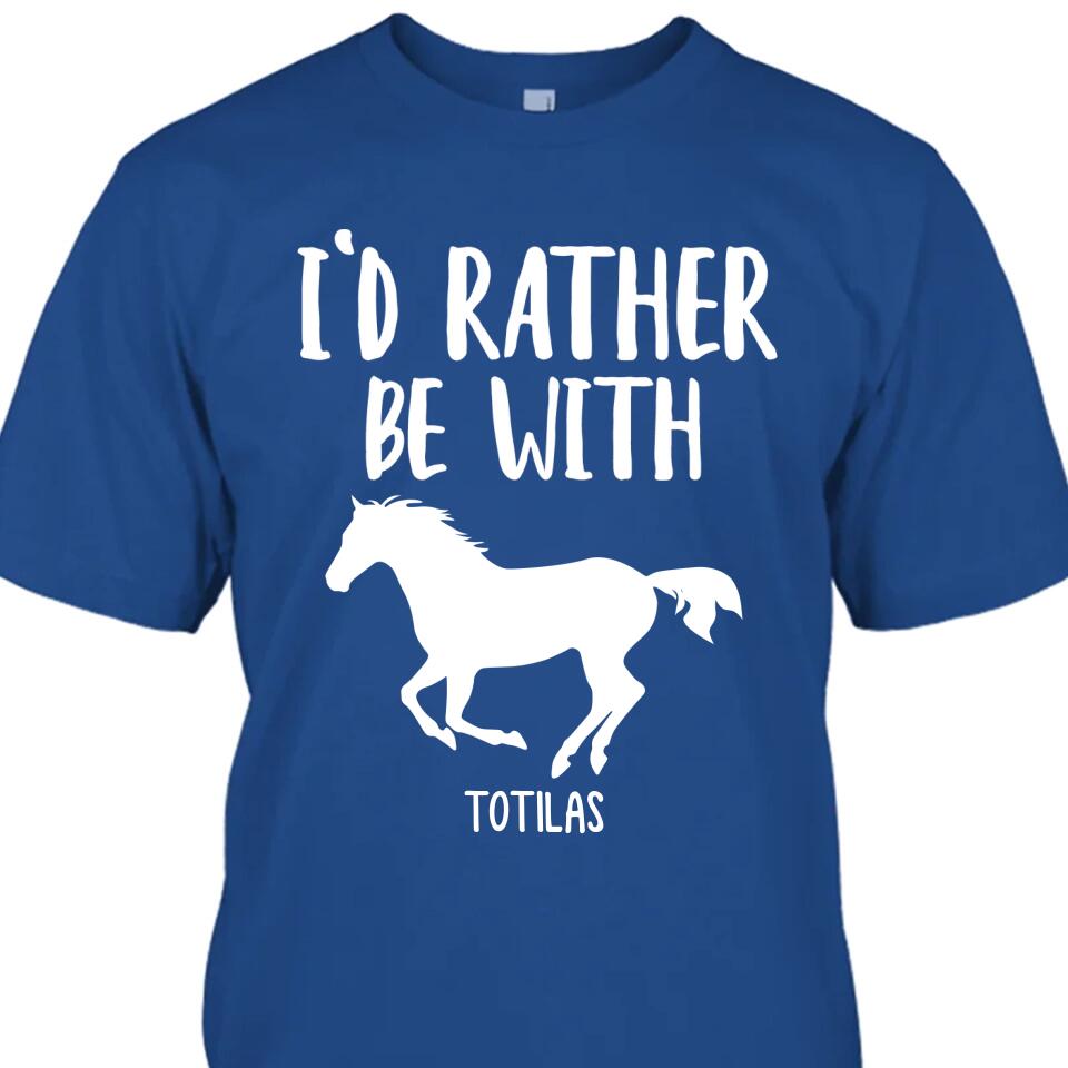 I'd Rather Be With - Personalized Horse Name T-Shirt and Hoodie - Gift for Horse Lovers - Mother's Day, Father's Day, Christmas Gift