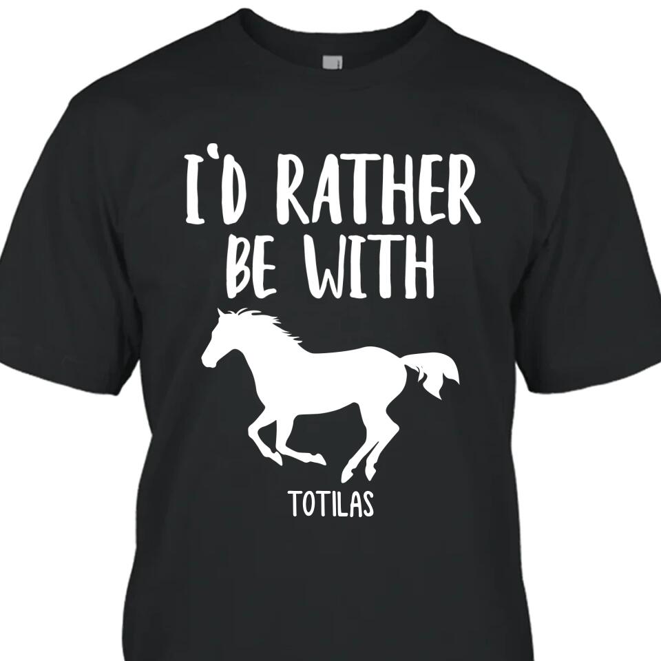 I'd Rather Be With - Personalized Horse Name T-Shirt and Hoodie - Gift for Horse Lovers - Mother's Day, Father's Day, Christmas Gift