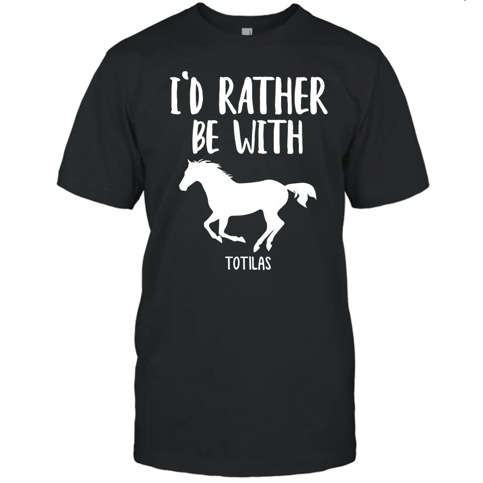 I'd Rather Be With - Personalized Horse Name T-Shirt and Hoodie - Gift for Horse Lovers - Mother's Day, Father's Day, Christmas Gift