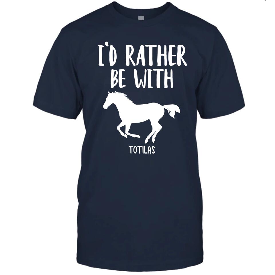 I'd Rather Be With - Personalized Horse Name T-Shirt and Hoodie - Gift for Horse Lovers - Mother's Day, Father's Day, Christmas Gift