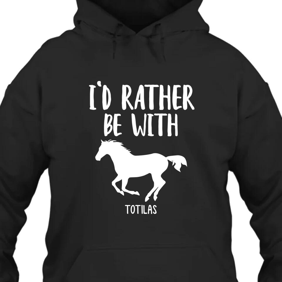 I'd Rather Be With - Personalized Horse Name T-Shirt and Hoodie - Gift for Horse Lovers - Mother's Day, Father's Day, Christmas Gift