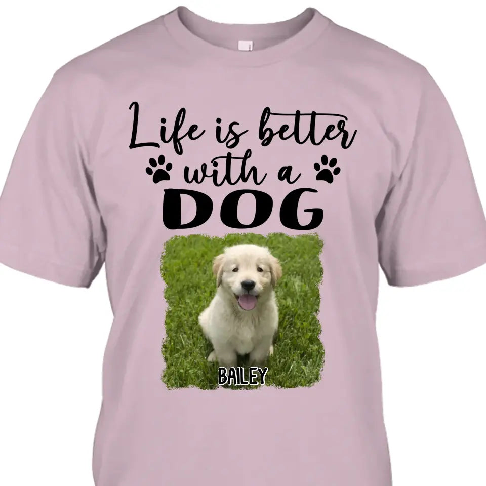 Life Is Better With A Dog - Personalized Photo T-Shirt and Hoodie - Gift for Dog Lovers - Gift for Mother's Day, Father's Day, Christmas