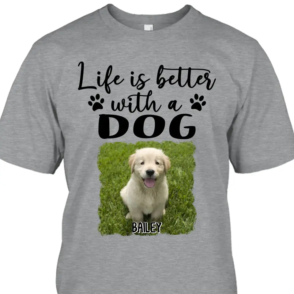 Life Is Better With A Dog - Personalized Photo T-Shirt and Hoodie - Gift for Dog Lovers - Gift for Mother's Day, Father's Day, Christmas