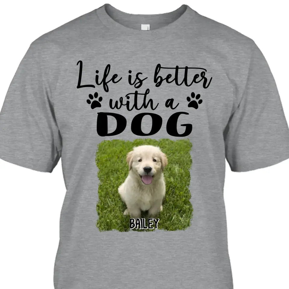 Life Is Better With A Dog - Personalized Photo T-Shirt and Hoodie - Gift for Dog Lovers - Gift for Mother's Day, Father's Day, Christmas