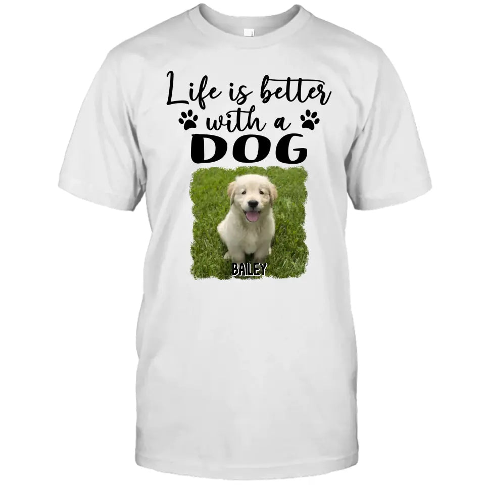 Life Is Better With A Dog - Personalized Photo T-Shirt and Hoodie - Gift for Dog Lovers - Gift for Mother's Day, Father's Day, Christmas