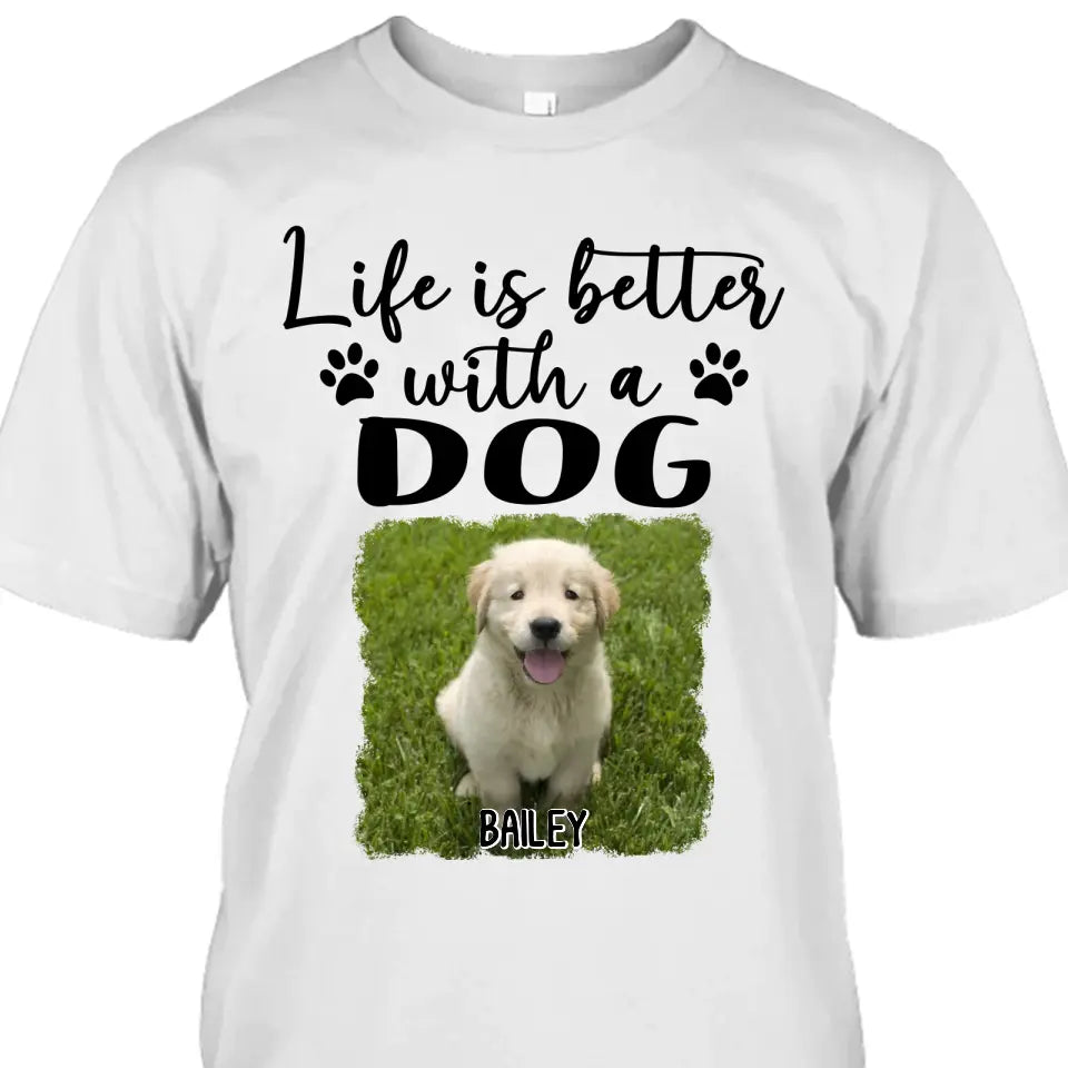 Life Is Better With A Dog - Personalized Photo T-Shirt and Hoodie - Gift for Dog Lovers - Gift for Mother's Day, Father's Day, Christmas