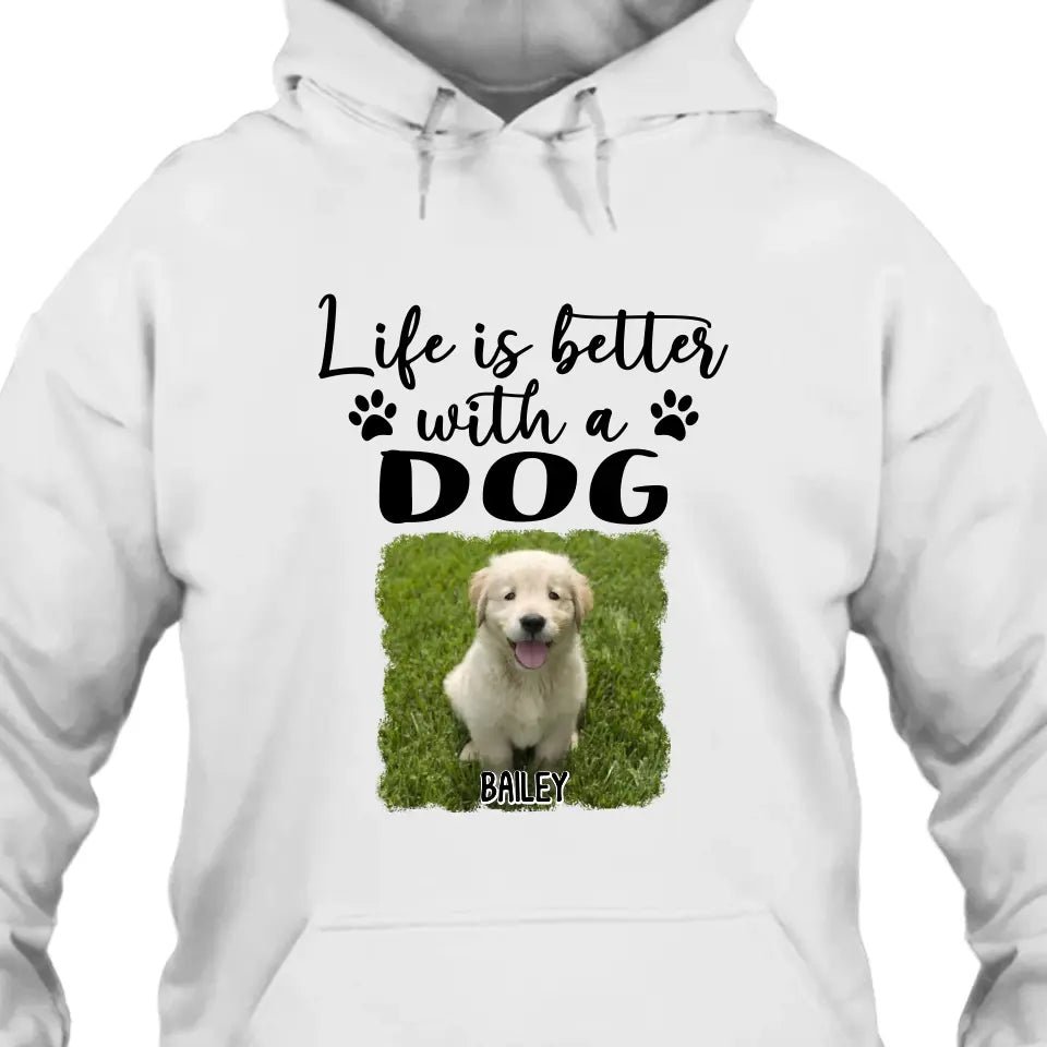 Life Is Better With A Dog - Personalized Photo T-Shirt and Hoodie - Gift for Dog Lovers - Gift for Mother's Day, Father's Day, Christmas