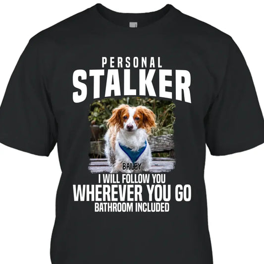 Personal Stalker - Personalized Dog Photo T-Shirt and Hoodie - Custom Gift for Dog Lovers - Mother's Day, Father's Day, Christmas Gift