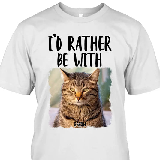 I'd Rather Be With - Custom Cat Photo T-Shirt and Hoodie - Funny Gift for Cat Lovers - Mother's Day, Father's Day, Christmas Gift