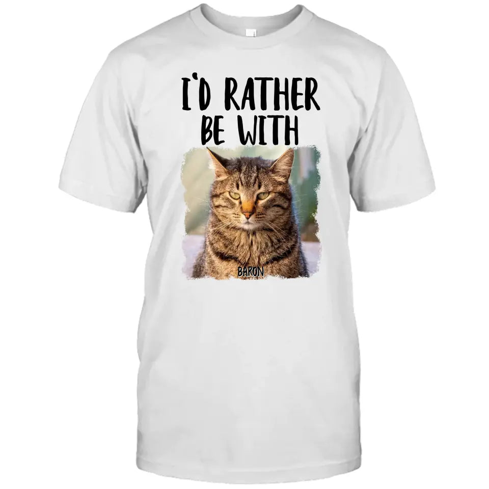 I'd Rather Be With - Custom Cat Photo T-Shirt and Hoodie - Funny Gift for Cat Lovers - Mother's Day, Father's Day, Christmas Gift