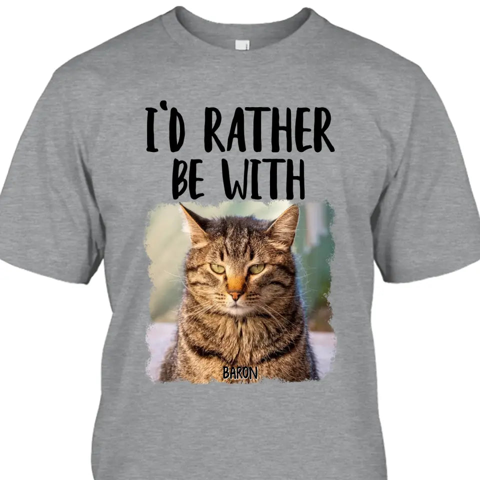 I'd Rather Be With - Custom Cat Photo T-Shirt and Hoodie - Funny Gift for Cat Lovers - Mother's Day, Father's Day, Christmas Gift