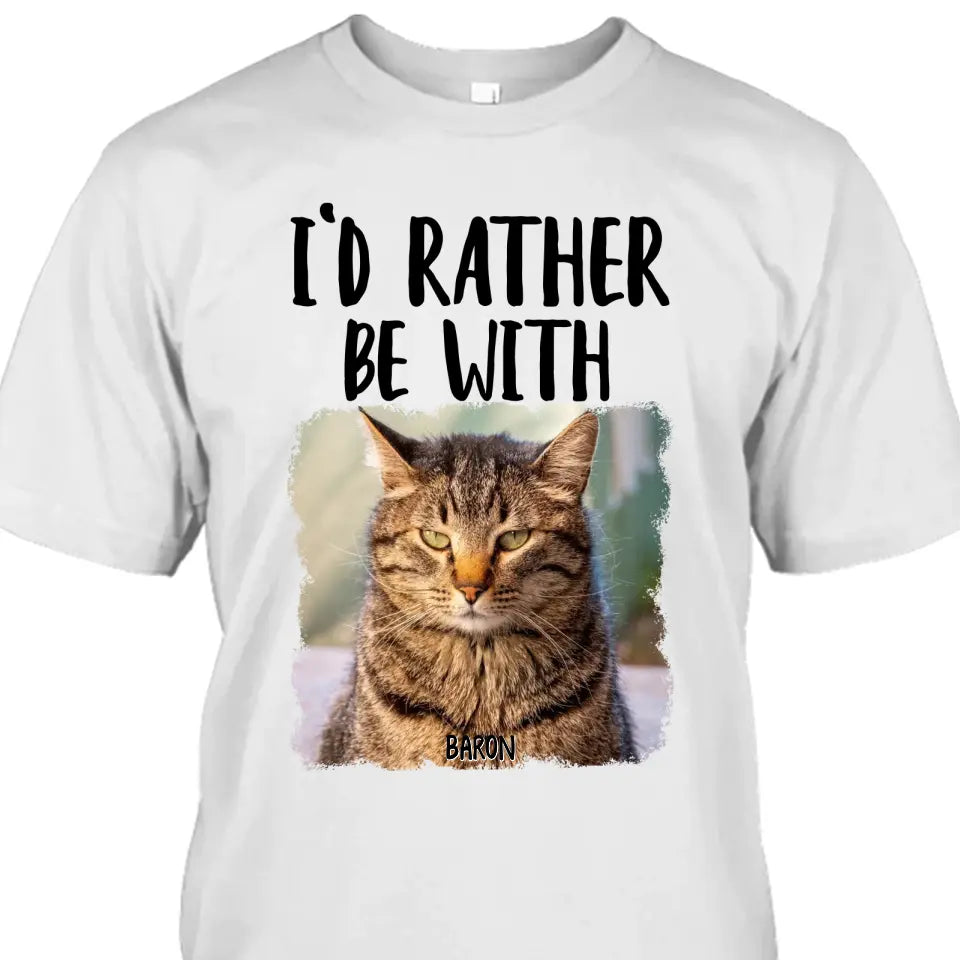 I'd Rather Be With - Custom Cat Photo T-Shirt and Hoodie - Funny Gift for Cat Lovers - Mother's Day, Father's Day, Christmas Gift