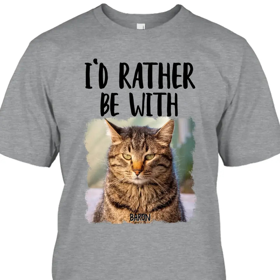 I'd Rather Be With - Custom Cat Photo T-Shirt and Hoodie - Funny Gift for Cat Lovers - Mother's Day, Father's Day, Christmas Gift