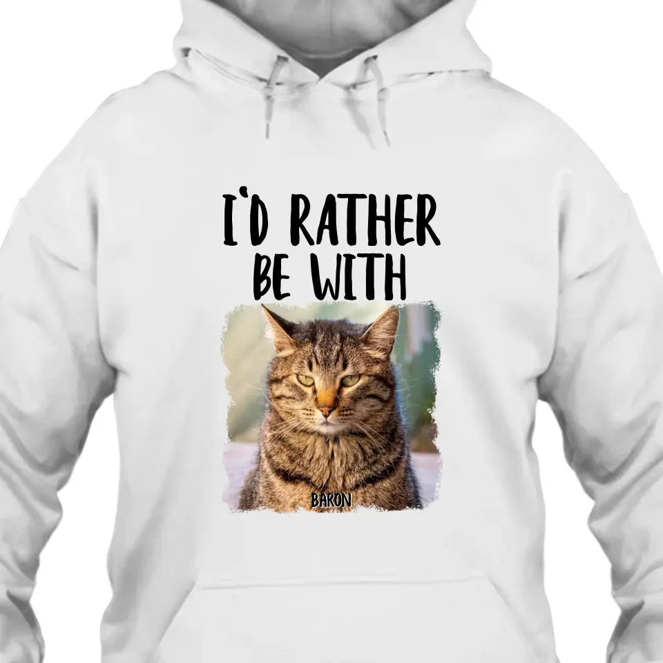 I'd Rather Be With - Custom Cat Photo T-Shirt and Hoodie - Funny Gift for Cat Lovers - Mother's Day, Father's Day, Christmas Gift