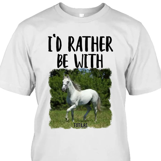 I'd Rather Be With - Personalized Horse T-Shirt and Hoodie - Funny Gift for Horse Lovers - Mother's Day, Father's Day, Christmas Gift