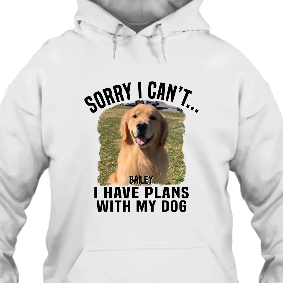 Sorry I Can't I Have Plan With My Dog- Personalized Dog Photo Shirt - Funny Gift for Dog Lovers - Mother's Day, Father's Day, Christmas Gift