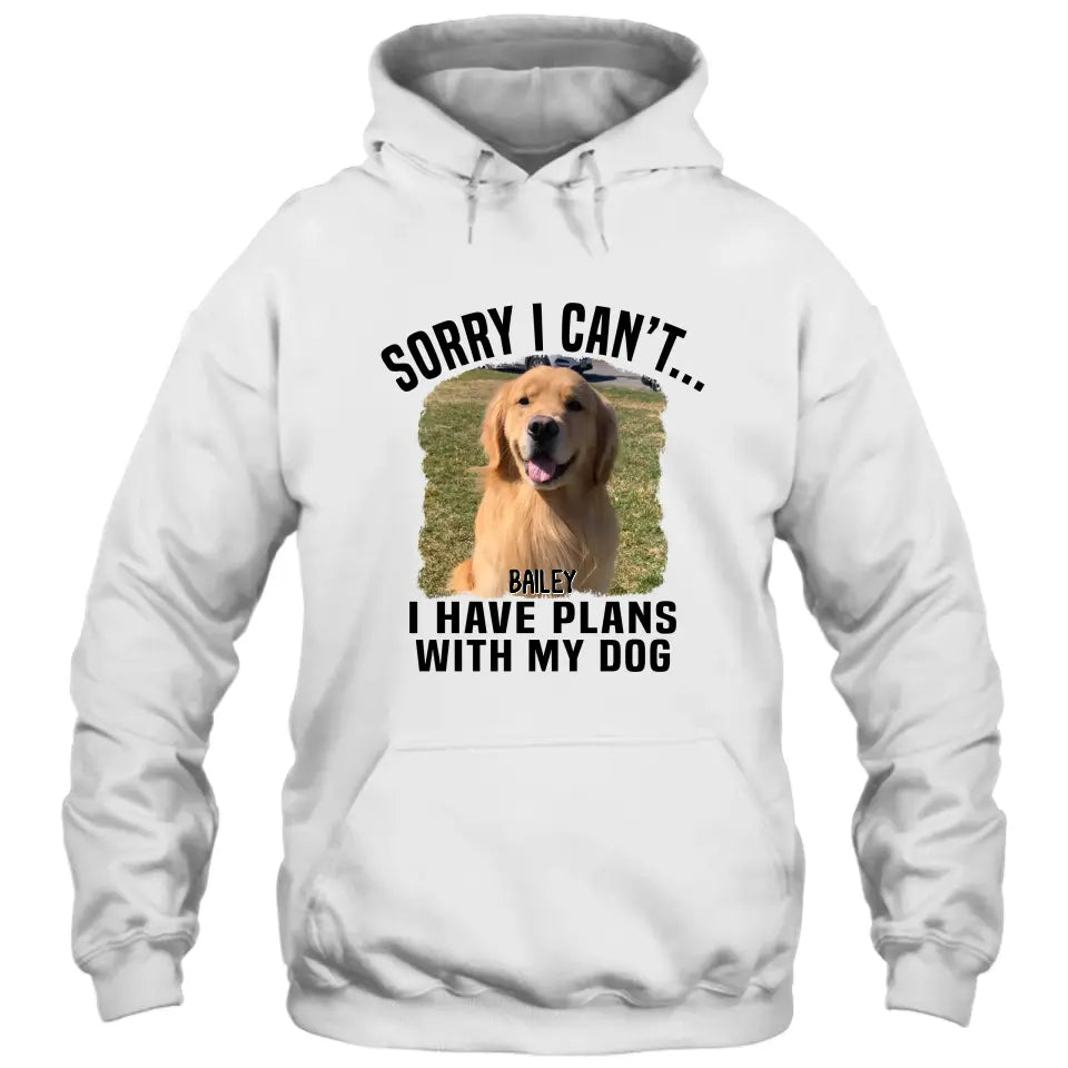 Sorry I Can't I Have Plan With My Dog- Personalized Dog Photo Shirt - Funny Gift for Dog Lovers - Mother's Day, Father's Day, Christmas Gift