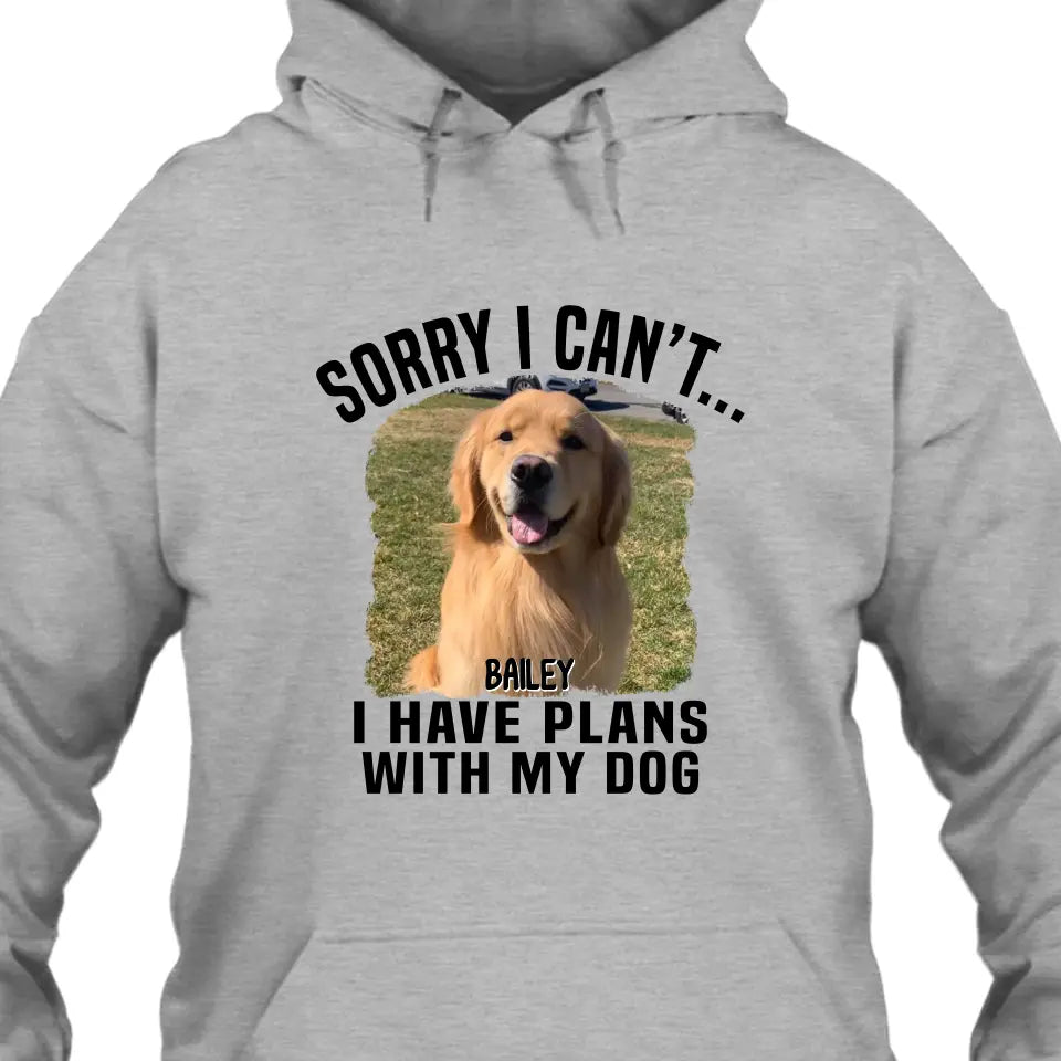 Sorry I Can't I Have Plan With My Dog- Personalized Dog Photo Shirt - Funny Gift for Dog Lovers - Mother's Day, Father's Day, Christmas Gift