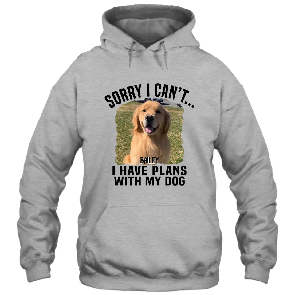 Sorry I Can't I Have Plan With My Dog- Personalized Dog Photo Shirt - Funny Gift for Dog Lovers - Mother's Day, Father's Day, Christmas Gift