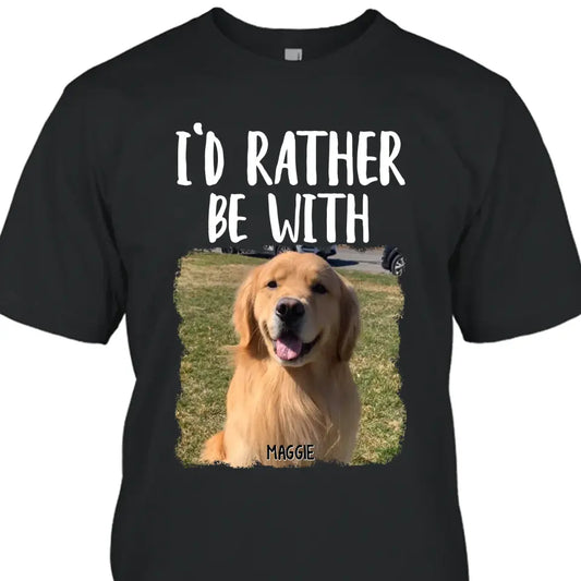 I'd Rather Be With - Personalized Dog T-Shirt and Hoodie - Funny Gift for Dog Lovers - Mother's Day, Father's Day, Christmas Gift