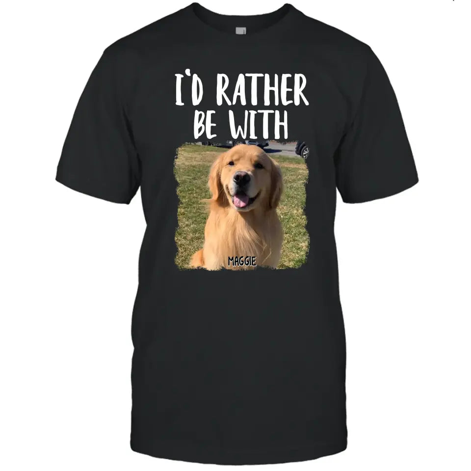 I'd Rather Be With - Personalized Dog T-Shirt and Hoodie - Funny Gift for Dog Lovers - Mother's Day, Father's Day, Christmas Gift