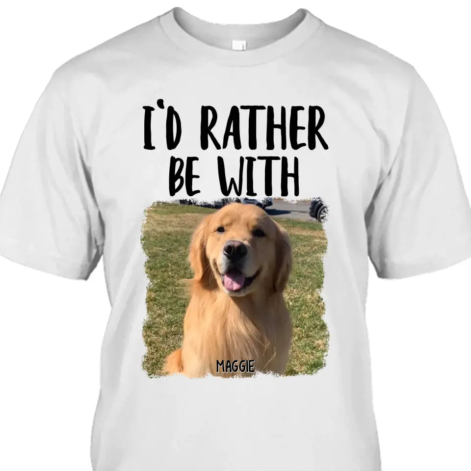 I'd Rather Be With - Personalized Dog Photo T-Shirt and Hoodie - Funny Gift for Dog Lovers - Mother's Day, Father's Day, Christmas Gift