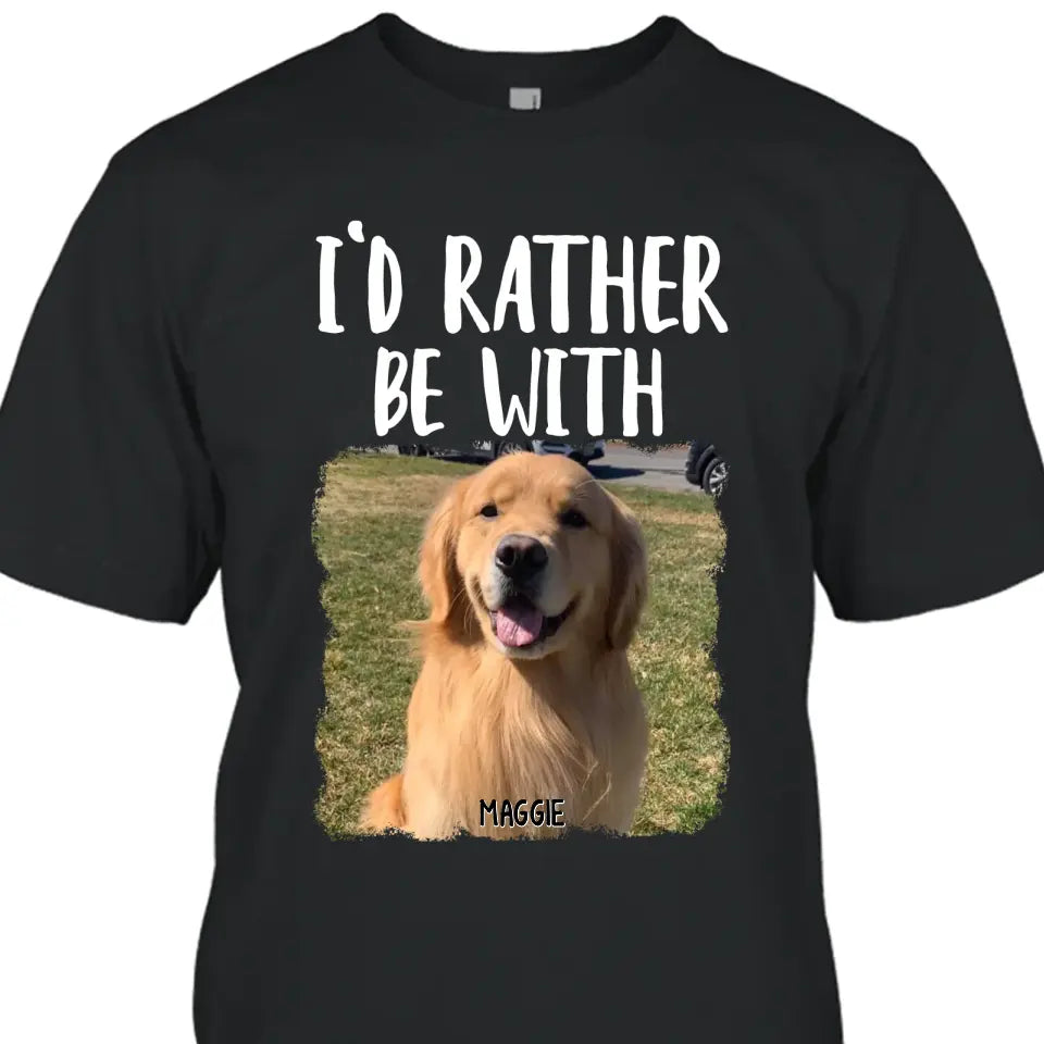 I'd Rather Be With - Personalized Dog T-Shirt and Hoodie - Funny Gift for Dog Lovers - Mother's Day, Father's Day, Christmas Gift