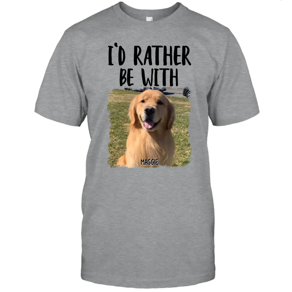 I'd Rather Be With - Personalized Dog Photo T-Shirt and Hoodie - Funny Gift for Dog Lovers - Mother's Day, Father's Day, Christmas Gift