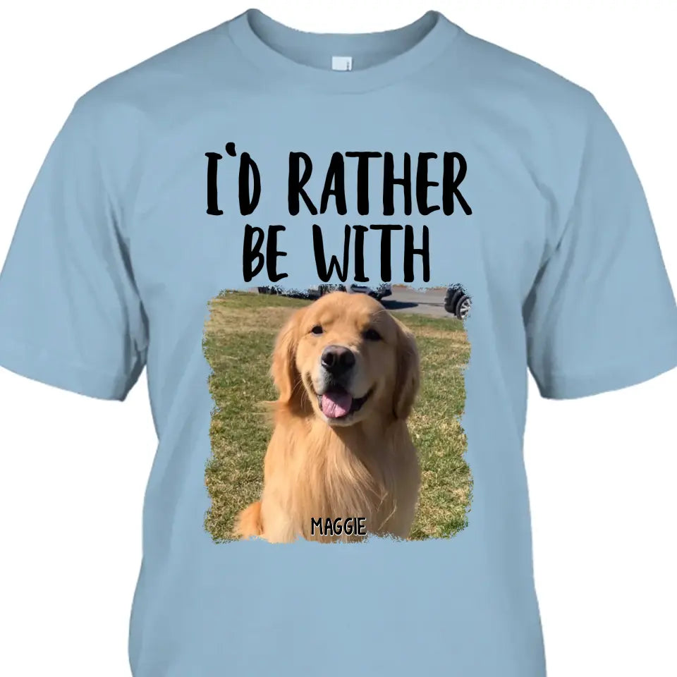 I'd Rather Be With - Personalized Dog Photo T-Shirt and Hoodie - Funny Gift for Dog Lovers - Mother's Day, Father's Day, Christmas Gift