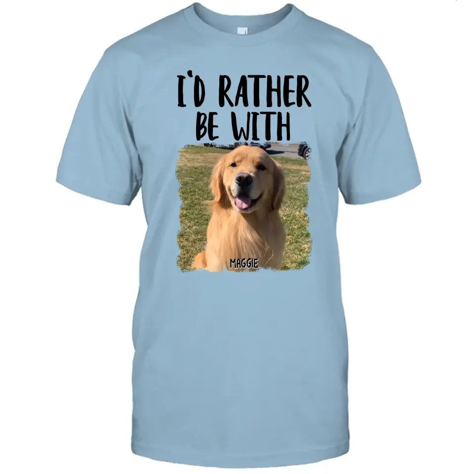 I'd Rather Be With - Personalized Dog Photo T-Shirt and Hoodie - Funny Gift for Dog Lovers - Mother's Day, Father's Day, Christmas Gift