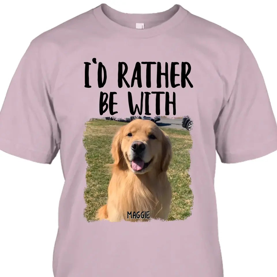 I'd Rather Be With - Personalized Dog Photo T-Shirt and Hoodie - Funny Gift for Dog Lovers - Mother's Day, Father's Day, Christmas Gift