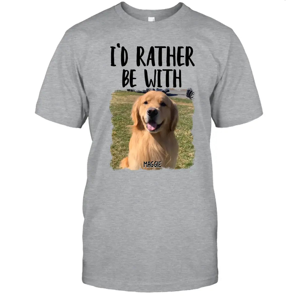 I'd Rather Be With - Personalized Dog Photo T-Shirt and Hoodie - Funny Gift for Dog Lovers - Mother's Day, Father's Day, Christmas Gift