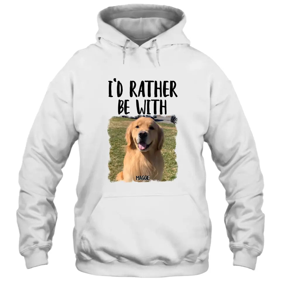 I'd Rather Be With - Personalized Dog Photo T-Shirt and Hoodie - Funny Gift for Dog Lovers - Mother's Day, Father's Day, Christmas Gift