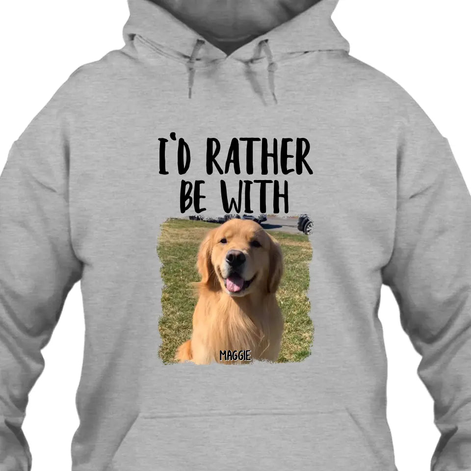 I'd Rather Be With - Personalized Dog Photo T-Shirt and Hoodie - Funny Gift for Dog Lovers - Mother's Day, Father's Day, Christmas Gift