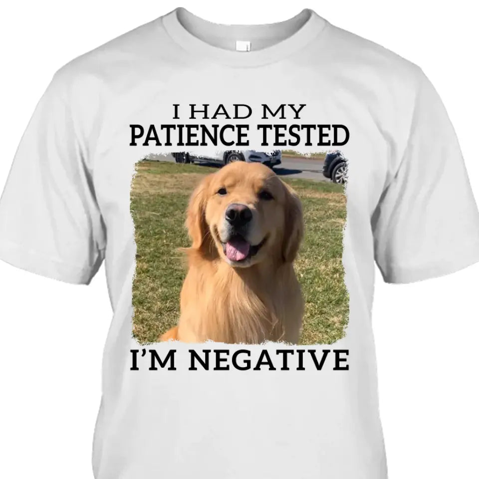 I Had My Patience Tested- Personalized Dog Photo Shirt - Gift for Dog Lovers - Mother's Day, Father's Day, Christmas Gift