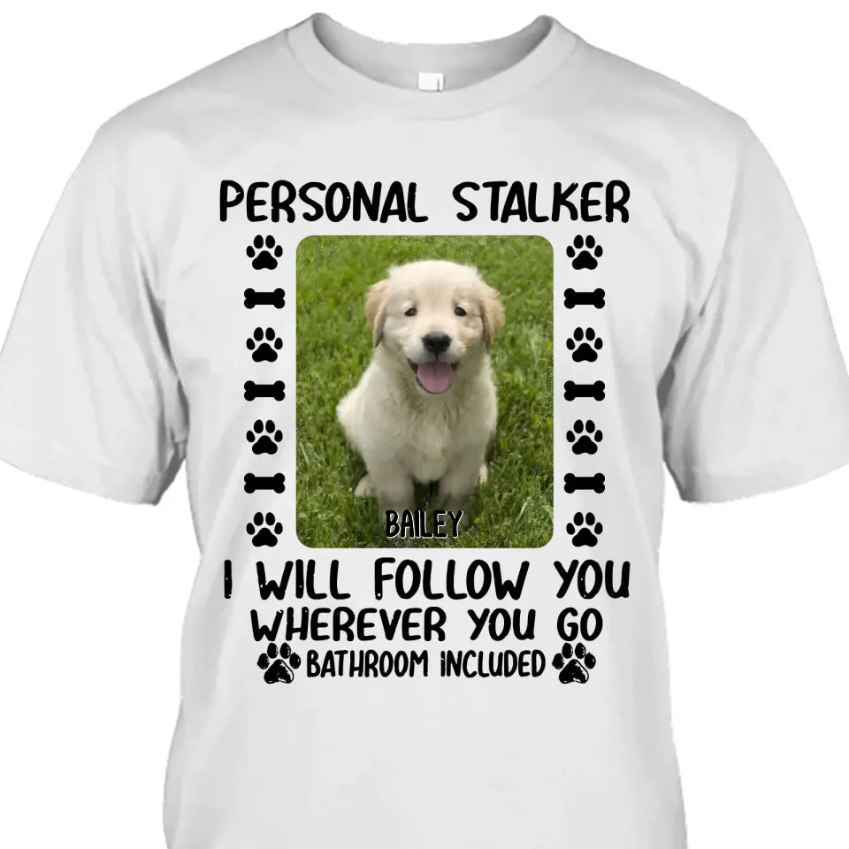 Personal Stalker - Personalized Dog Photo T-Shirt and Hoodie - Custom Gift for Dog Lovers - Mother's Day, Father's Day, Christmas Gift