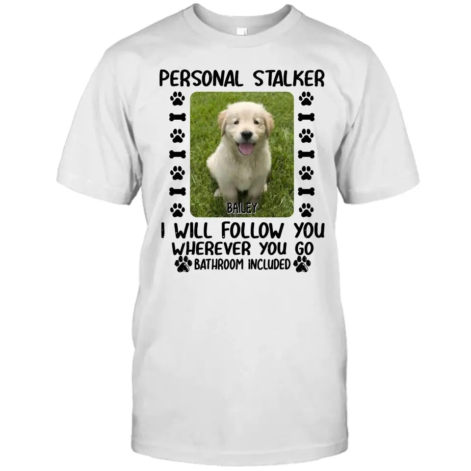 Personal Stalker - Personalized Dog Photo T-Shirt and Hoodie - Custom Gift for Dog Lovers - Mother's Day, Father's Day, Christmas Gift