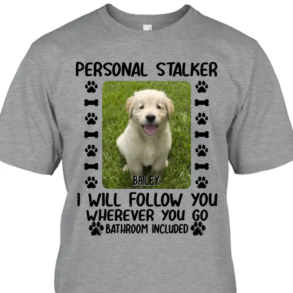 Personal Stalker - Personalized Dog Photo T-Shirt and Hoodie - Custom Gift for Dog Lovers - Mother's Day, Father's Day, Christmas Gift